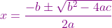 {\color{Purple} x=\frac{-b\pm \sqrt{b^{2}-4ac}}{2a}}